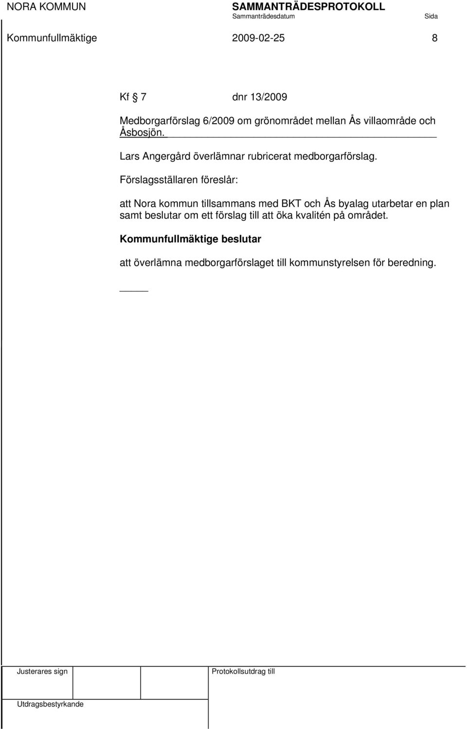 Förslagsställaren föreslår: att Nora kommun tillsammans med BKT och Ås byalag utarbetar en plan samt