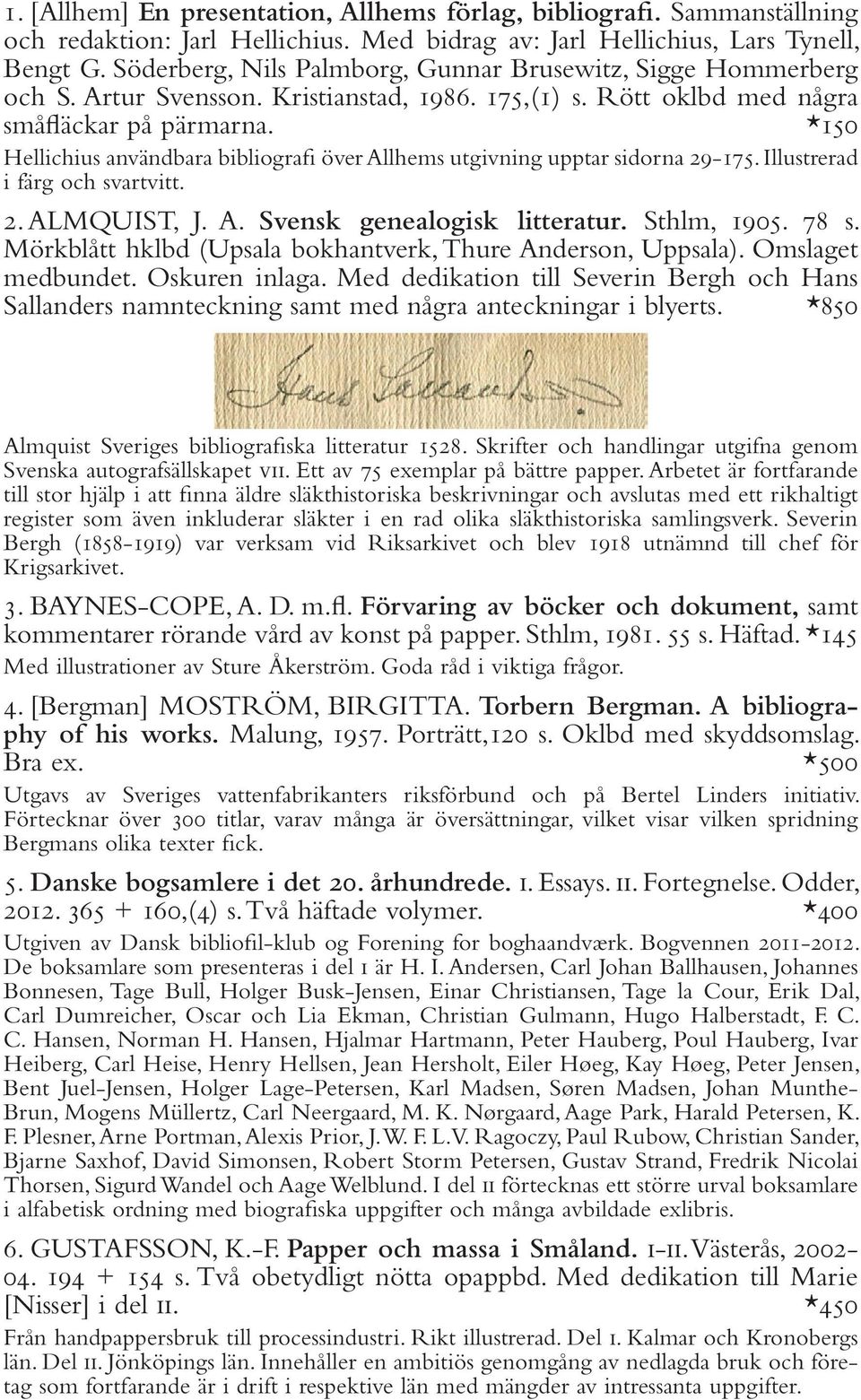 *150 Hellichius användbara bibliografi över Allhems utgivning upptar sidorna 29-175. Illustrerad i färg och svartvitt. 2. ALMQUIST, J. A. Svensk genealogisk litteratur. Sthlm, 1905. 78 s.