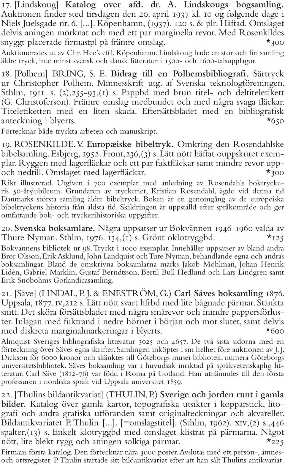 Lindskoug hade en stor och fin samling äldre tryck, inte minst svensk och dansk litteratur i 1500- och 1600-talsupplagor. 18. [Polhem] BRING, S. E. Bidrag till en Polhemsbibliografi.