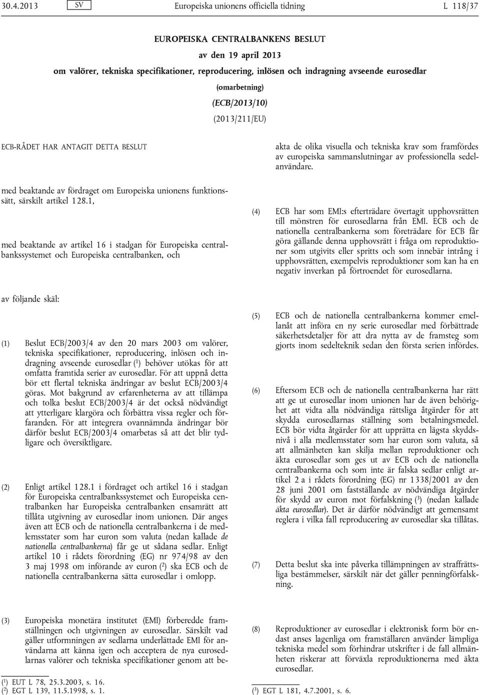 Särskilt vad gäller utformningen av sedlarna underlättade EMI för användarna att känna igen och acceptera de nya eurosedlarnas valörer och tekniska specifikationer genom att beakta de olika visuella