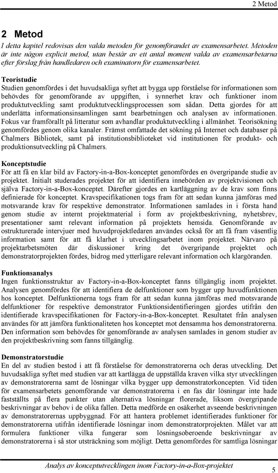 Teoristudie Studien genomfördes i det huvudsakliga syftet att bygga upp förståelse för informationen som behövdes för genomförande av uppgiften, i synnerhet krav och funktioner inom produktutveckling