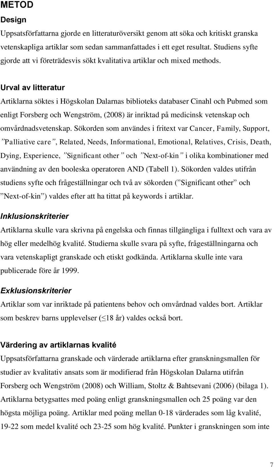 Urval av litteratur Artiklarna söktes i Högskolan Dalarnas biblioteks databaser Cinahl och Pubmed som enligt Forsberg och Wengström, (28) är inriktad på medicinsk vetenskap och omvårdnadsvetenskap.