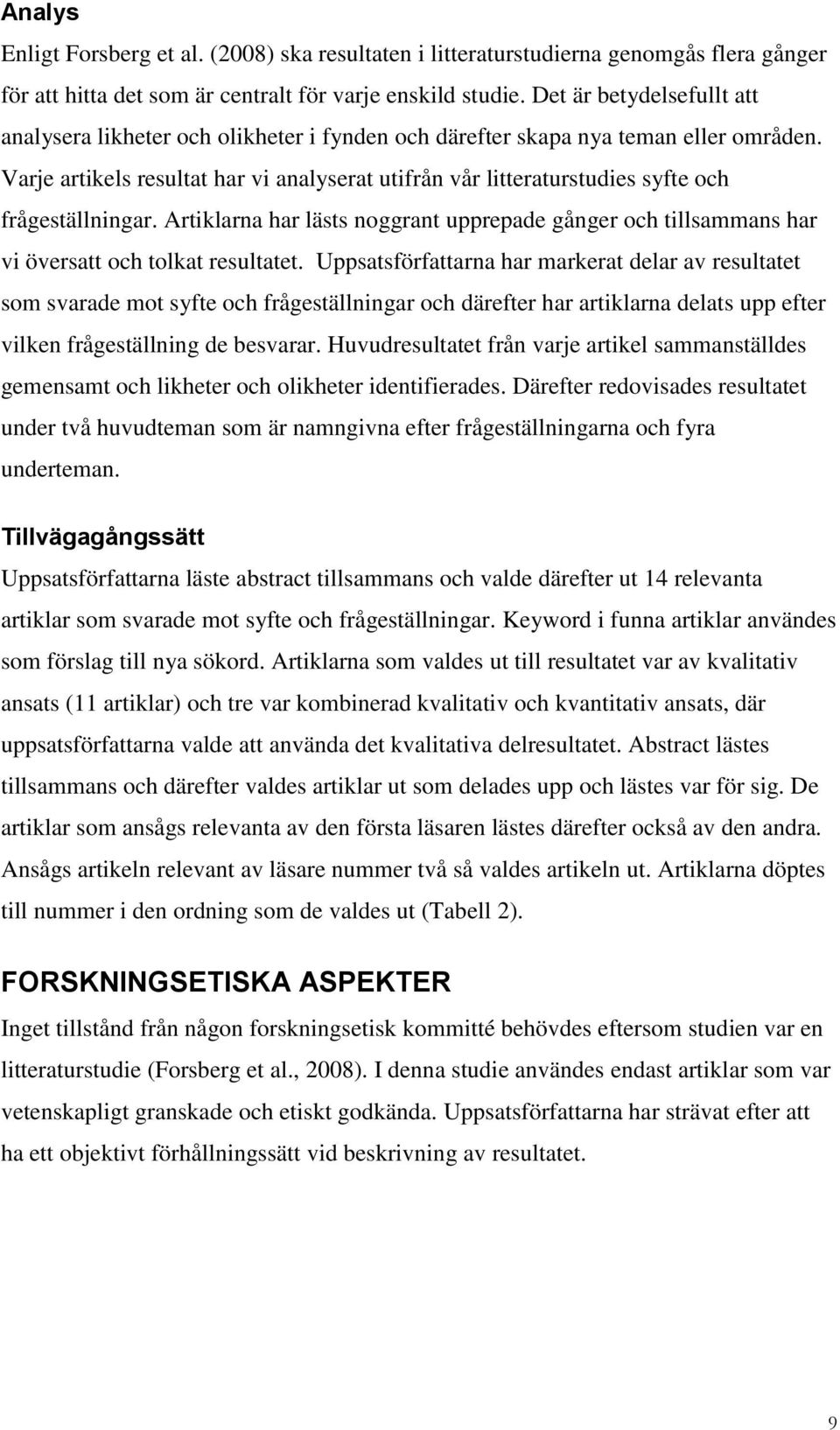 Varje artikels resultat har vi analyserat utifrån vår litteraturstudies syfte och frågeställningar.