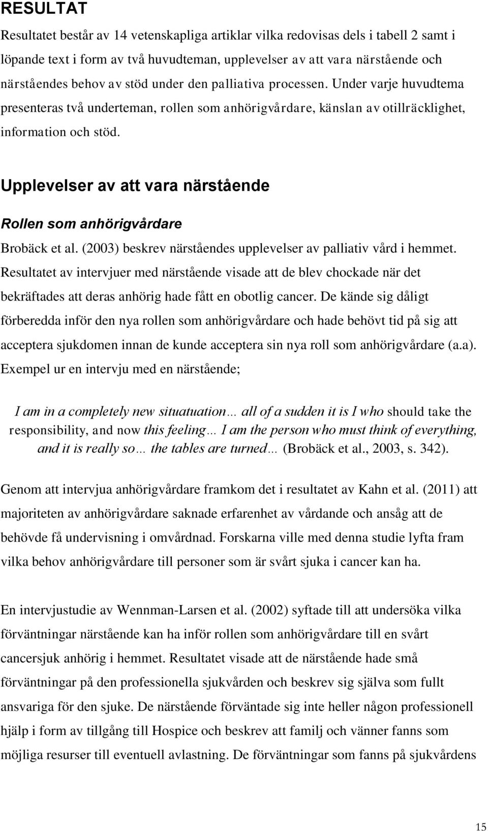 Upplevelser av att vara närstående Rollen som anhörigvårdare Brobäck et al. (23) beskrev närståendes upplevelser av palliativ vård i hemmet.