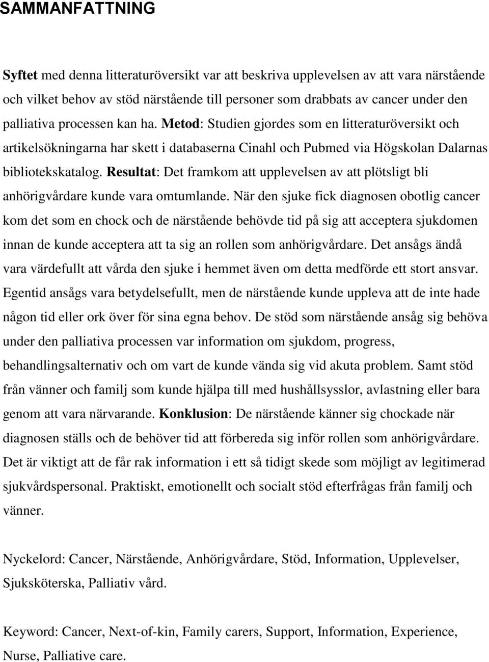 Resultat: Det framkom att upplevelsen av att plötsligt bli anhörigvårdare kunde vara omtumlande.