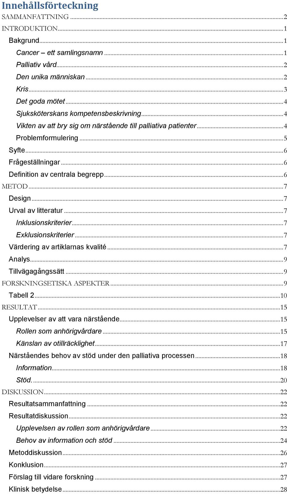 .. 6 METOD... 7 Design... 7 Urval av litteratur... 7 Inklusionskriterier... 7 Exklusionskriterier... 7 Värdering av artiklarnas kvalité... 7 Analys... 9 Tillvägagångssätt... 9 FORSKNINGSETISKA ASPEKTER.