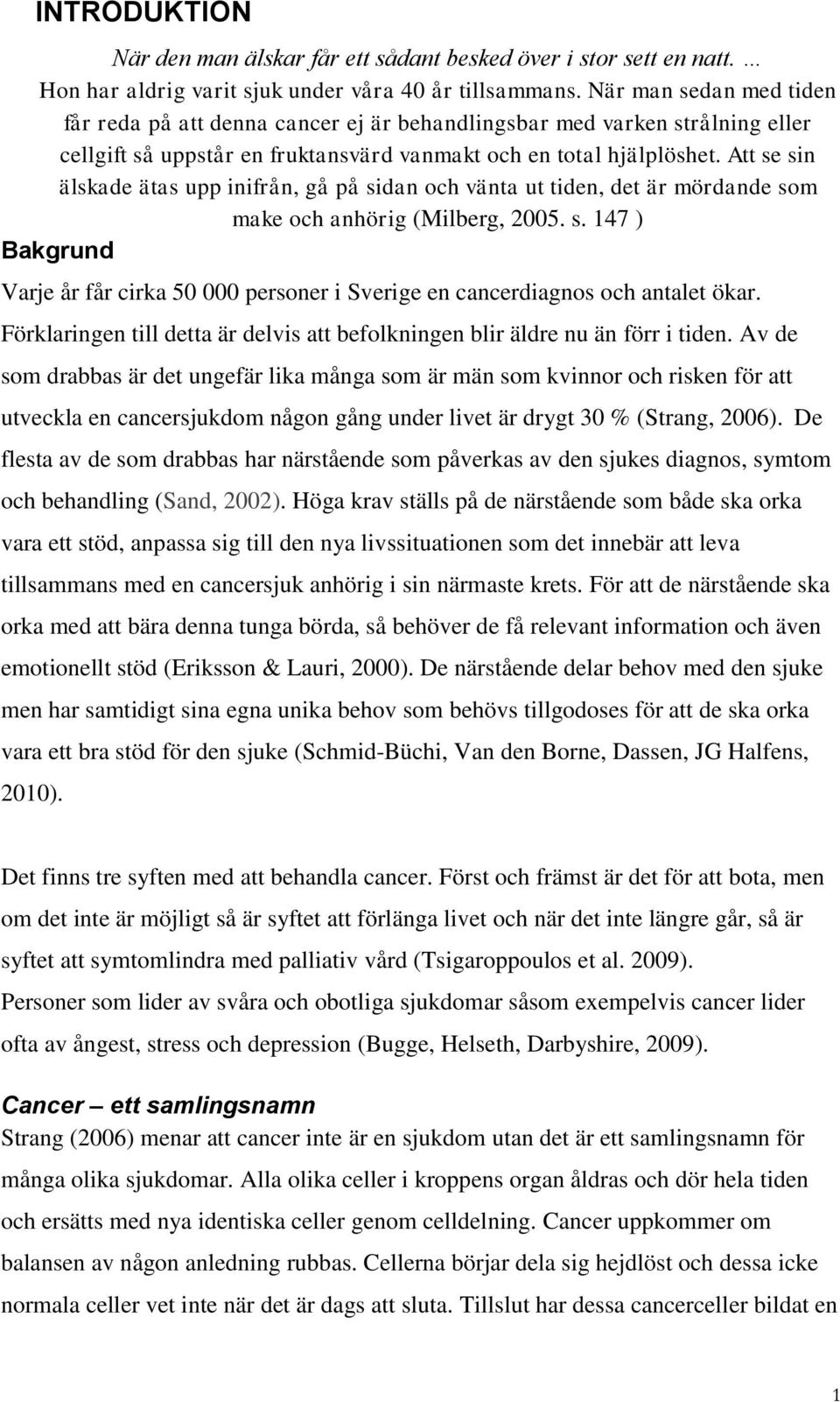 Att se sin älskade ätas upp inifrån, gå på sidan och vänta ut tiden, det är mördande som make och anhörig (Milberg, 25. s. 147 ) Bakgrund Varje år får cirka 5 personer i Sverige en cancerdiagnos och antalet ökar.