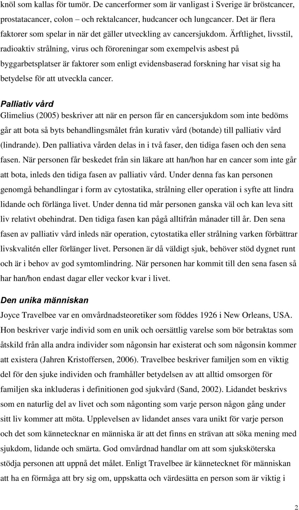Ärftlighet, livsstil, radioaktiv strålning, virus och föroreningar som exempelvis asbest på byggarbetsplatser är faktorer som enligt evidensbaserad forskning har visat sig ha betydelse för att