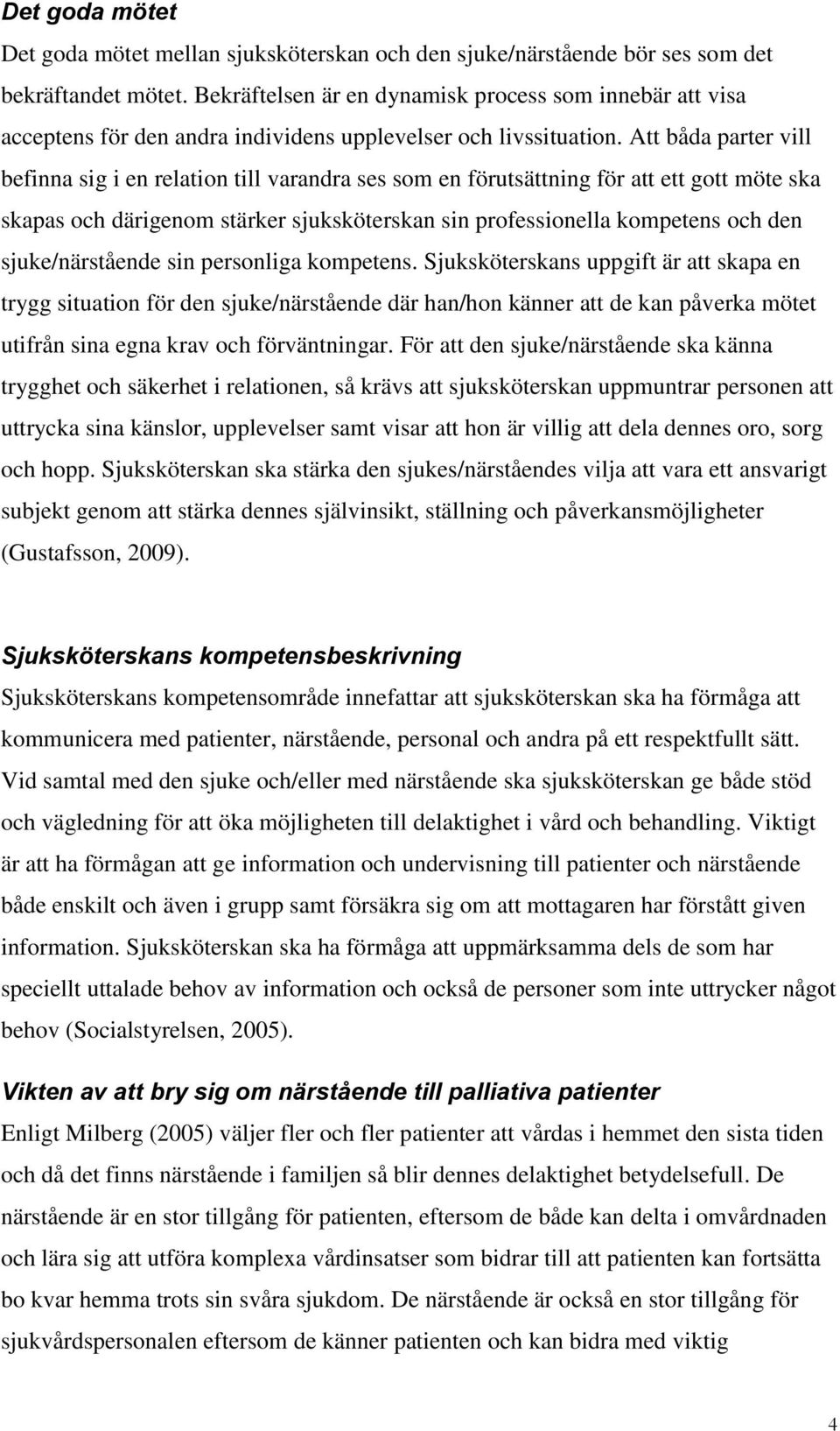 Att båda parter vill befinna sig i en relation till varandra ses som en förutsättning för att ett gott möte ska skapas och därigenom stärker sjuksköterskan sin professionella kompetens och den