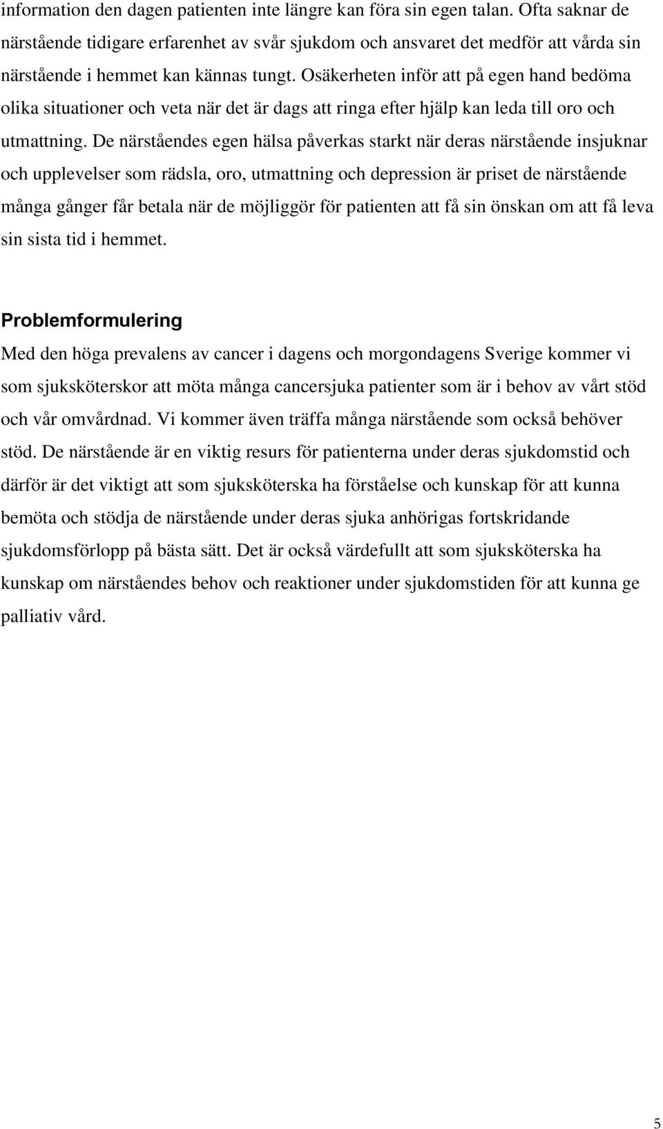 Osäkerheten inför att på egen hand bedöma olika situationer och veta när det är dags att ringa efter hjälp kan leda till oro och utmattning.