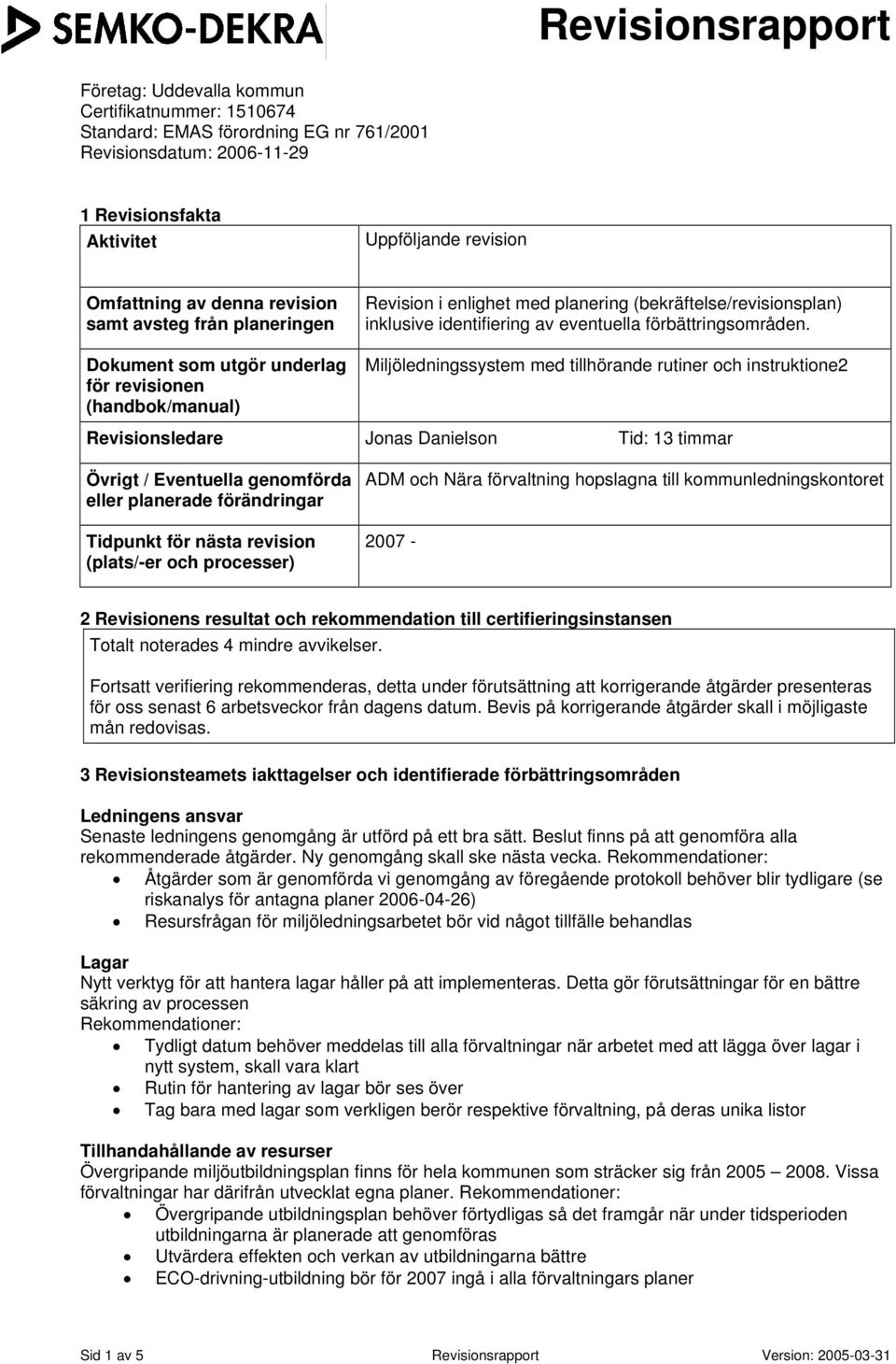 Miljöledningssystem med tillhörande rutiner och instruktione2 Revisionsledare Jonas Danielson Tid: 13 timmar Övrigt / Eventuella genomförda eller planerade förändringar Tidpunkt för nästa revision