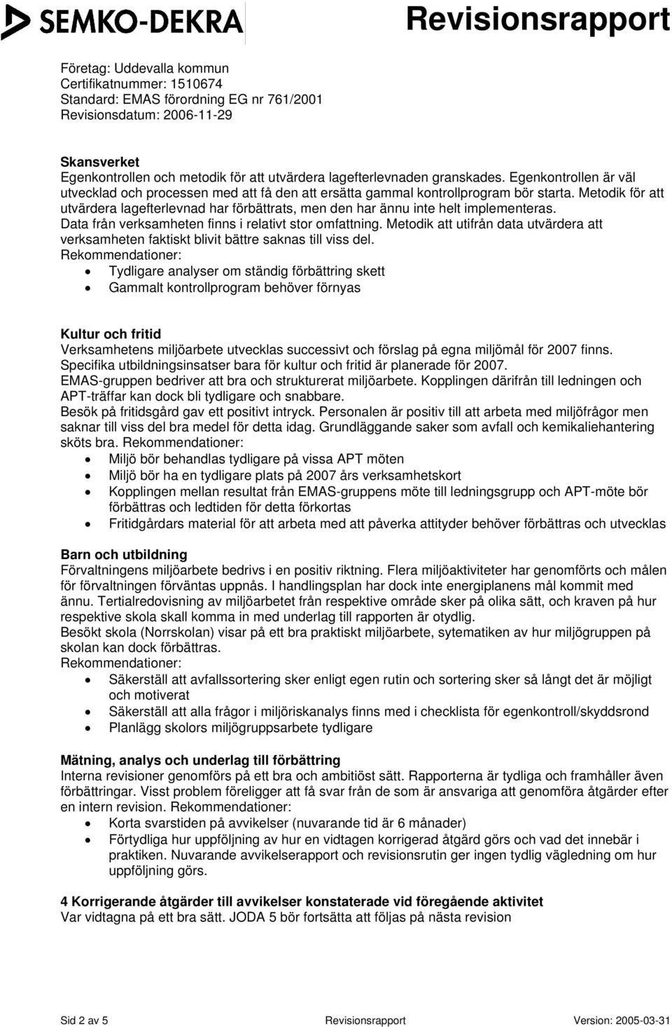 Metodik att utifrån data utvärdera att verksamheten faktiskt blivit bättre saknas till viss del.
