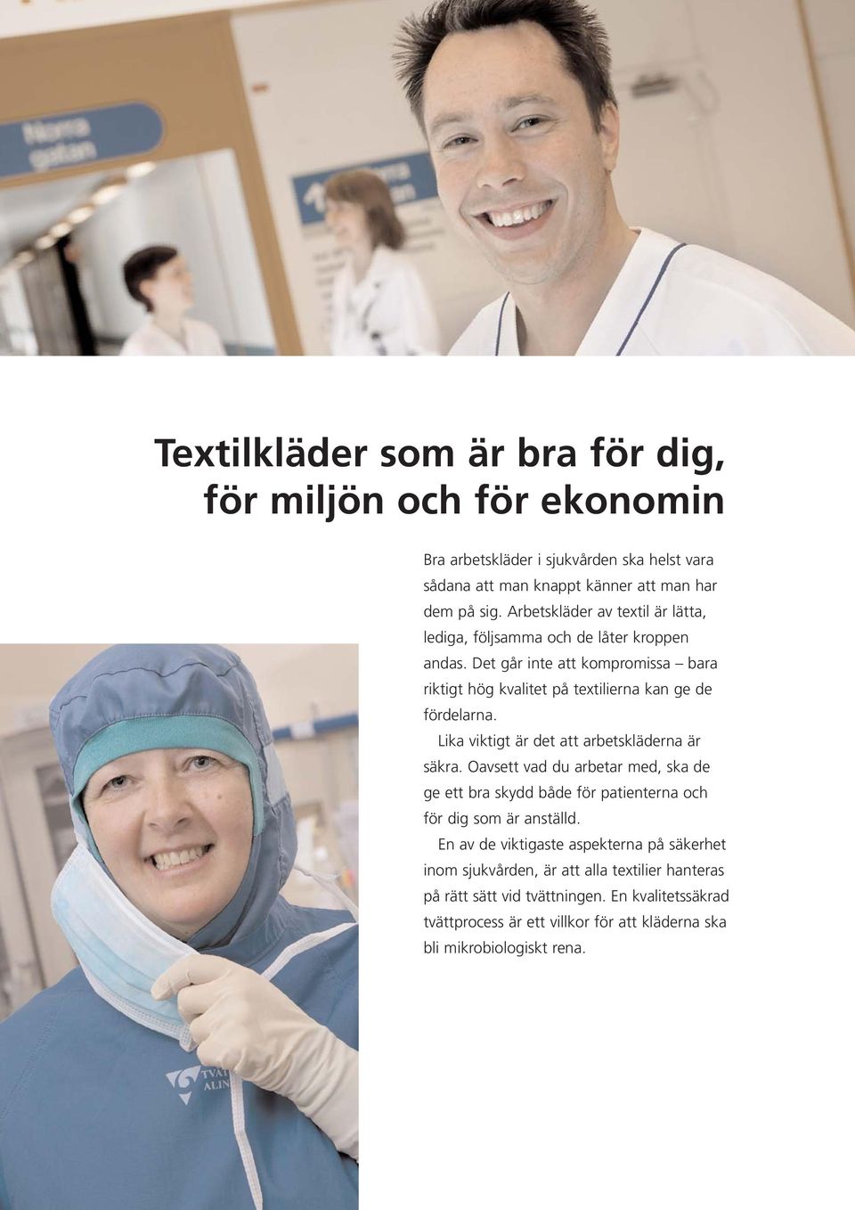 Lika viktigt är det att arbetskläderna är säkra. Oavsett vad du arbetar med, ska de ge ett bra skydd både för patienterna och för dig som är anställd.