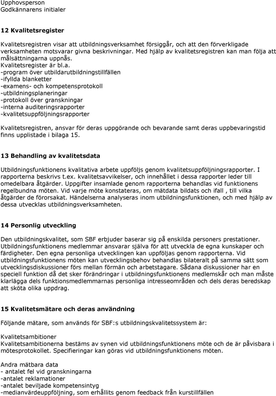 kvalitetsregistren kan man följa att målsättningarna uppnås. Kvalitetsregister är bl.a. -program över utbildarutbildningstillfällen -ifyllda blanketter -examens- och kompetensprotokoll