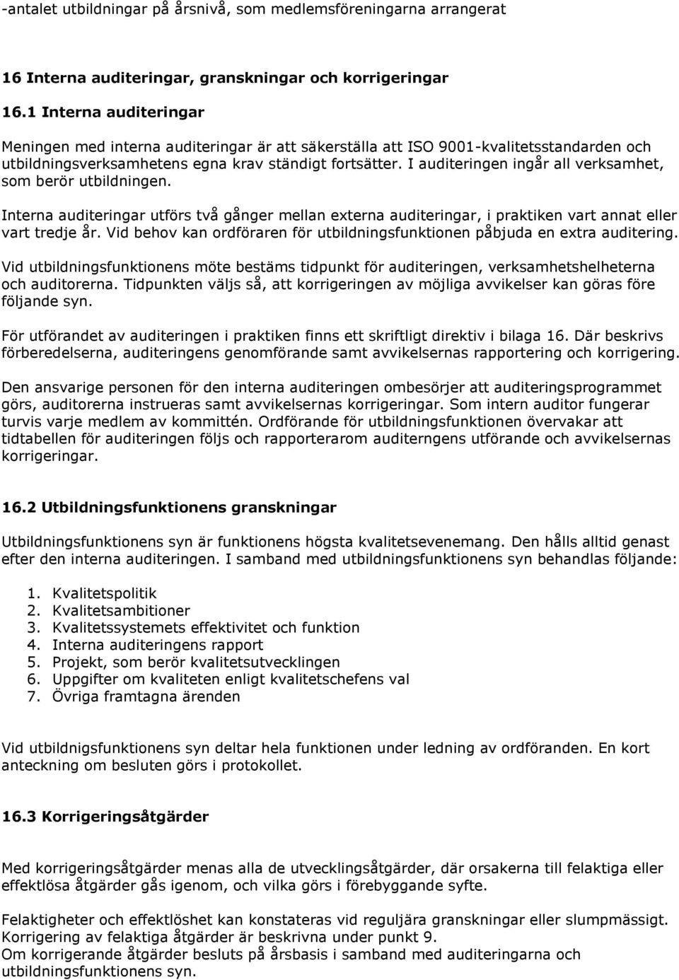 I auditeringen ingår all verksamhet, som berör utbildningen. Interna auditeringar utförs två gånger mellan externa auditeringar, i praktiken vart annat eller vart tredje år.
