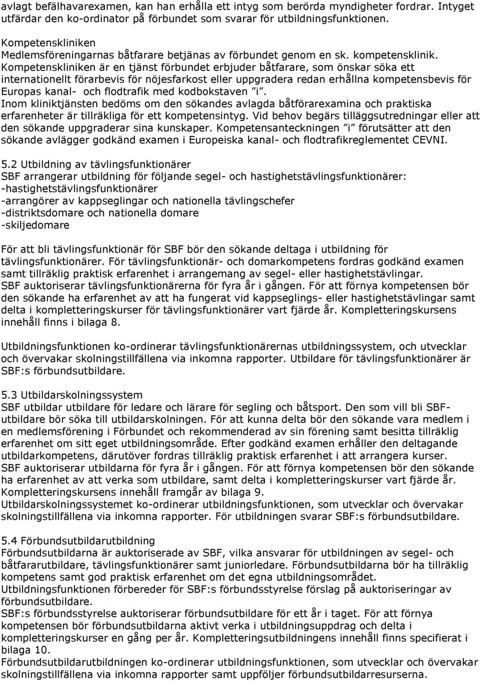 Kompetenskliniken är en tjänst förbundet erbjuder båtfarare, som önskar söka ett internationellt förarbevis för nöjesfarkost eller uppgradera redan erhållna kompetensbevis för Europas kanal- och