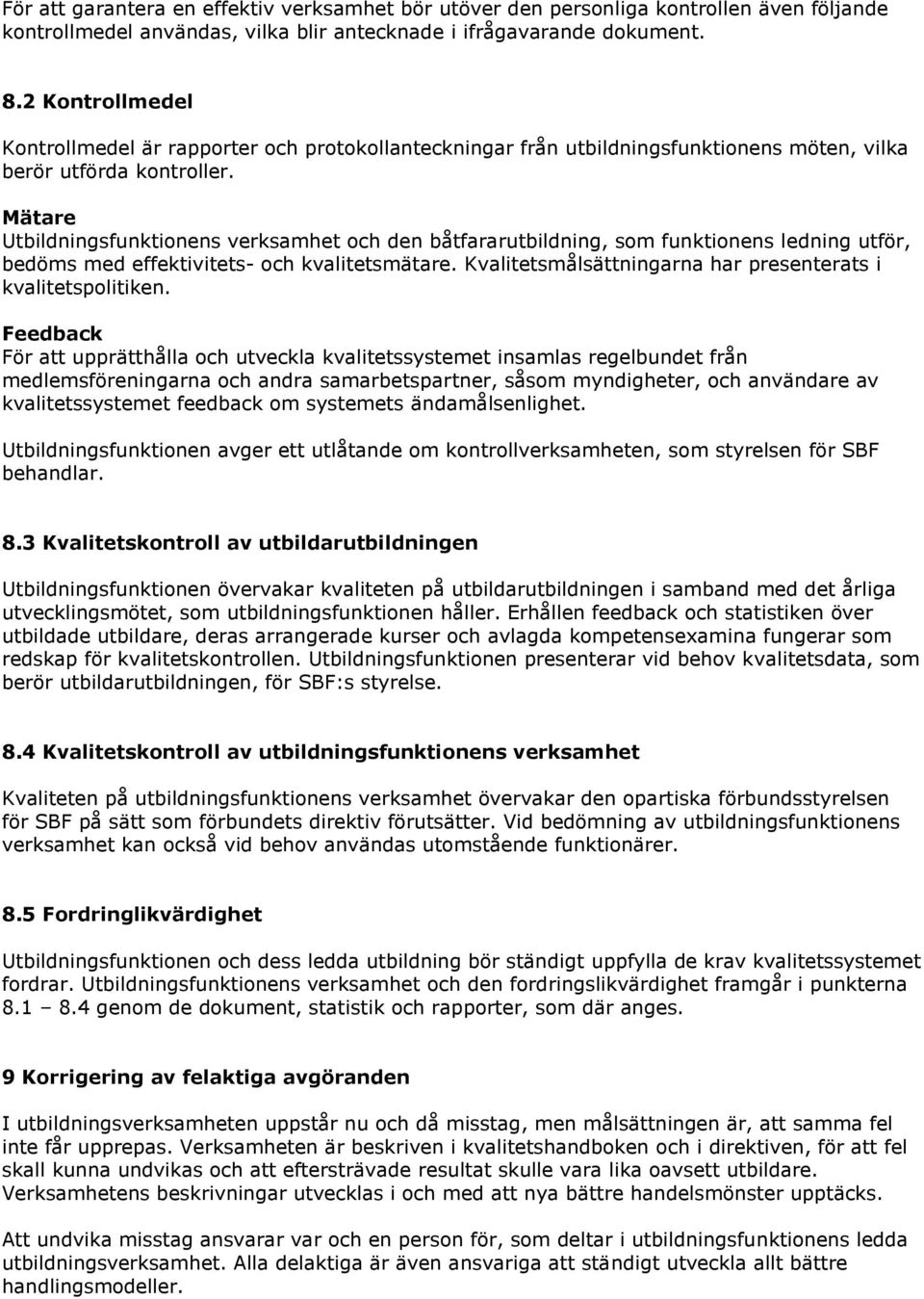 Mätare Utbildningsfunktionens verksamhet och den båtfararutbildning, som funktionens ledning utför, bedöms med effektivitets- och kvalitetsmätare.