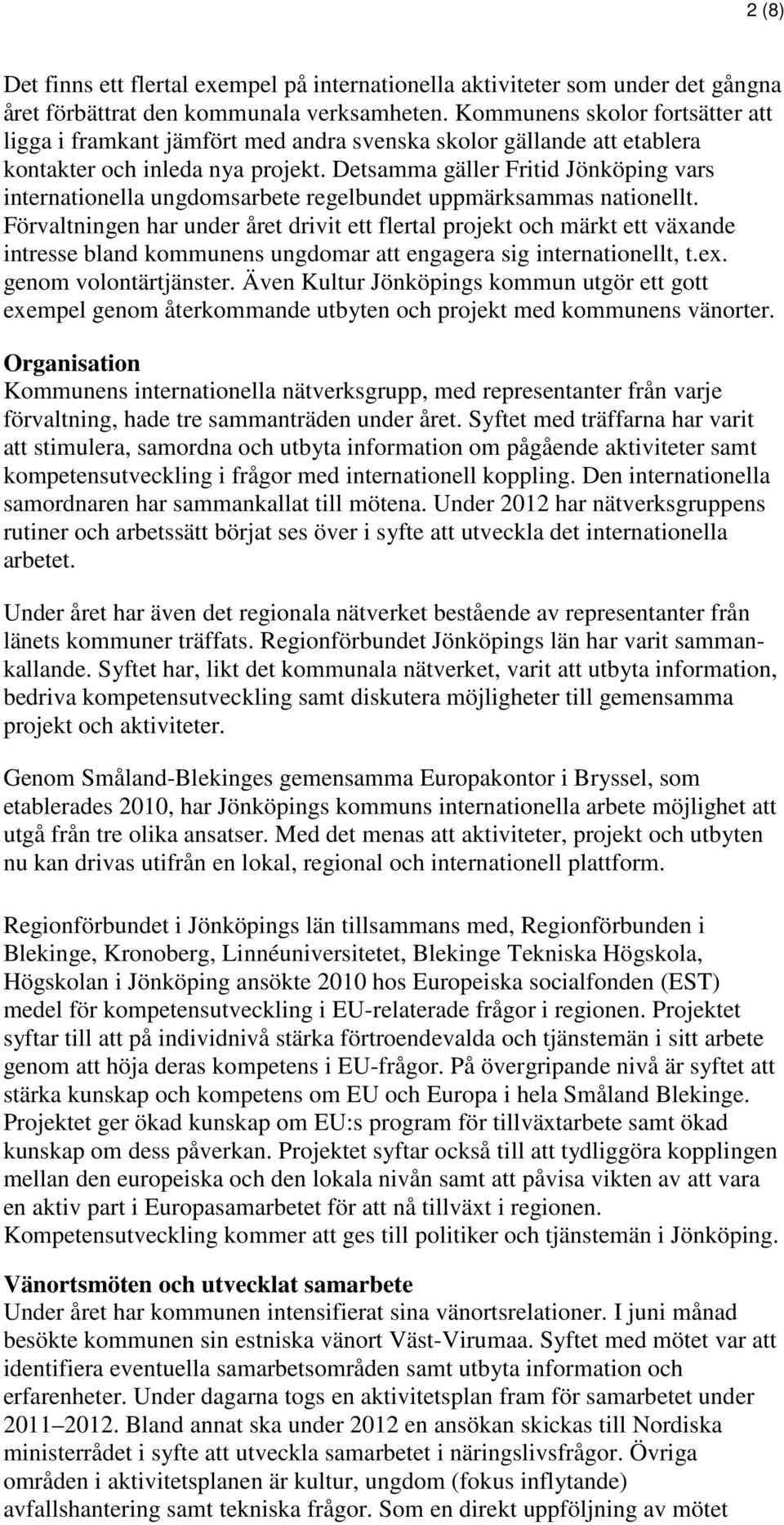 Detsamma gäller Fritid Jönköping vars internationella ungdomsarbete regelbundet uppmärksammas nationellt.