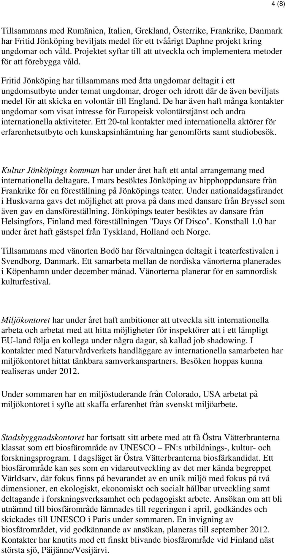 Fritid Jönköping har tillsammans med åtta ungdomar deltagit i ett ungdomsutbyte under temat ungdomar, droger och idrott där de även beviljats medel för att skicka en volontär till England.