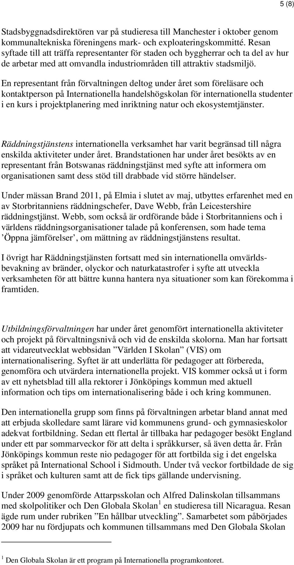En representant från förvaltningen deltog under året som föreläsare och kontaktperson på Internationella handelshögskolan för internationella studenter i en kurs i projektplanering med inriktning