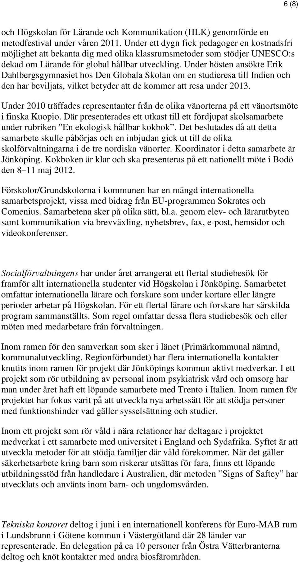 Under hösten ansökte Erik Dahlbergsgymnasiet hos Den Globala Skolan om en studieresa till Indien och den har beviljats, vilket betyder att de kommer att resa under 2013.