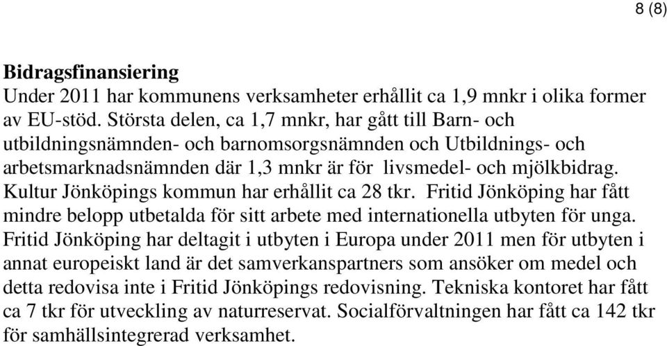 Kultur Jönköpings kommun har erhållit ca 28 tkr. Fritid Jönköping har fått mindre belopp utbetalda för sitt arbete med internationella utbyten för unga.