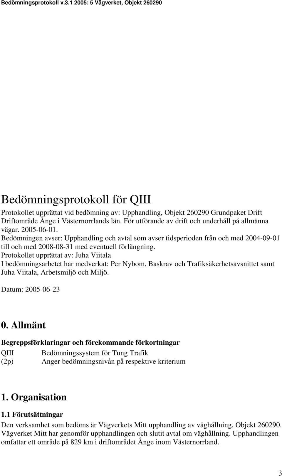 Bedömningen avser: Upphandling och avtal som avser tidsperioden från och med 2004-09-01 till och med 2008-08-31 med eventuell förlängning.