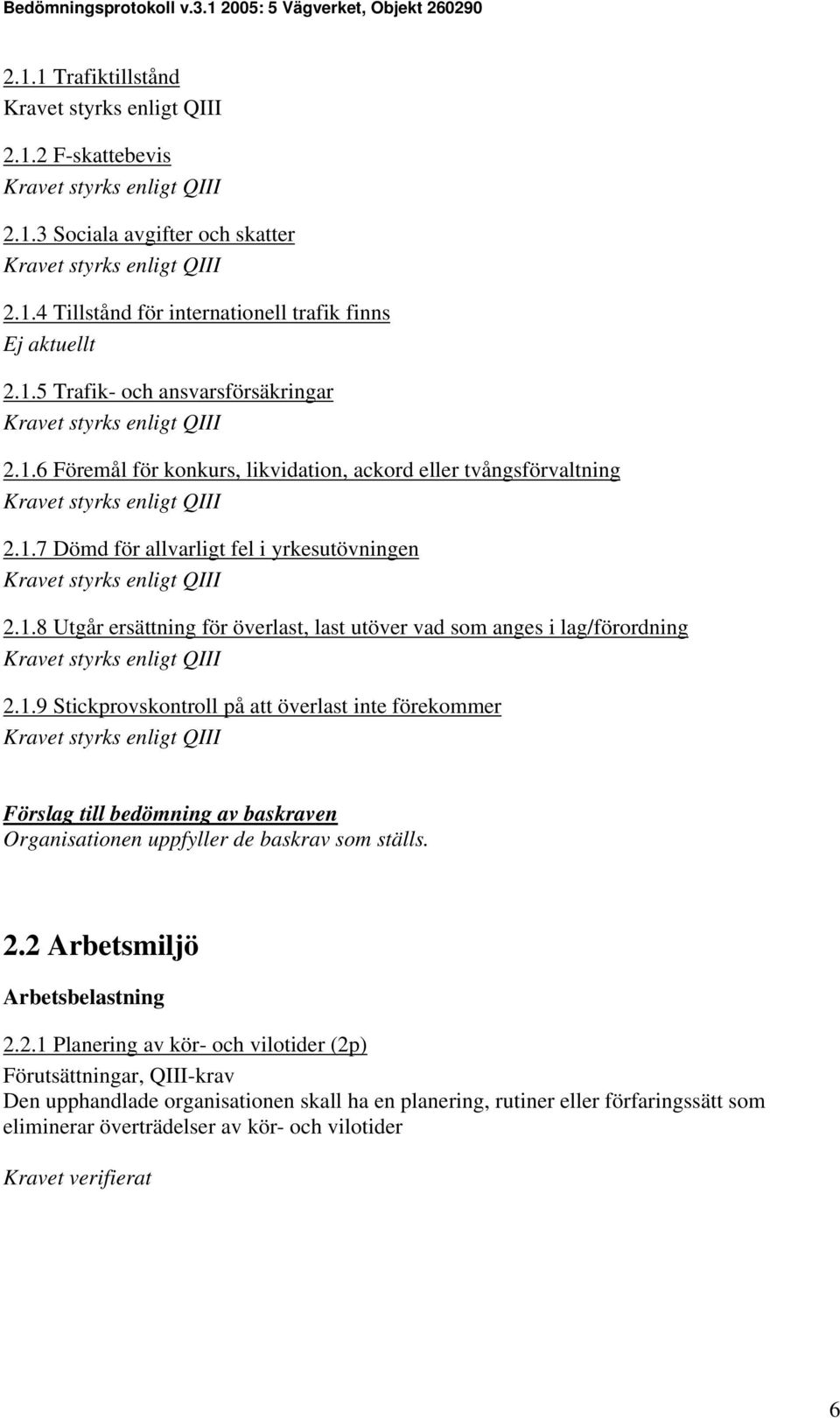 2.2 Arbetsmiljö Arbetsbelastning 2.2.1 Planering av kör- och vilotider (2p) Den upphandlade organisationen skall ha en planering, rutiner eller förfaringssätt som eliminerar