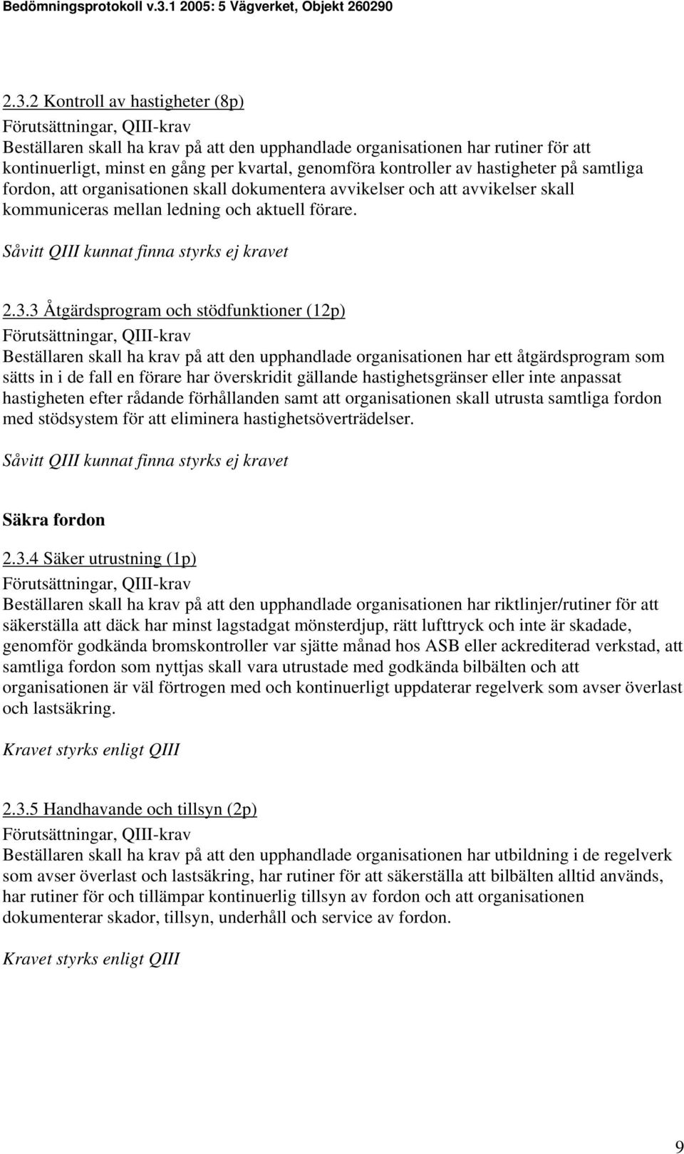 3 Åtgärdsprogram och stödfunktioner (12p) Beställaren skall ha krav på att den upphandlade organisationen har ett åtgärdsprogram som sätts in i de fall en förare har överskridit gällande