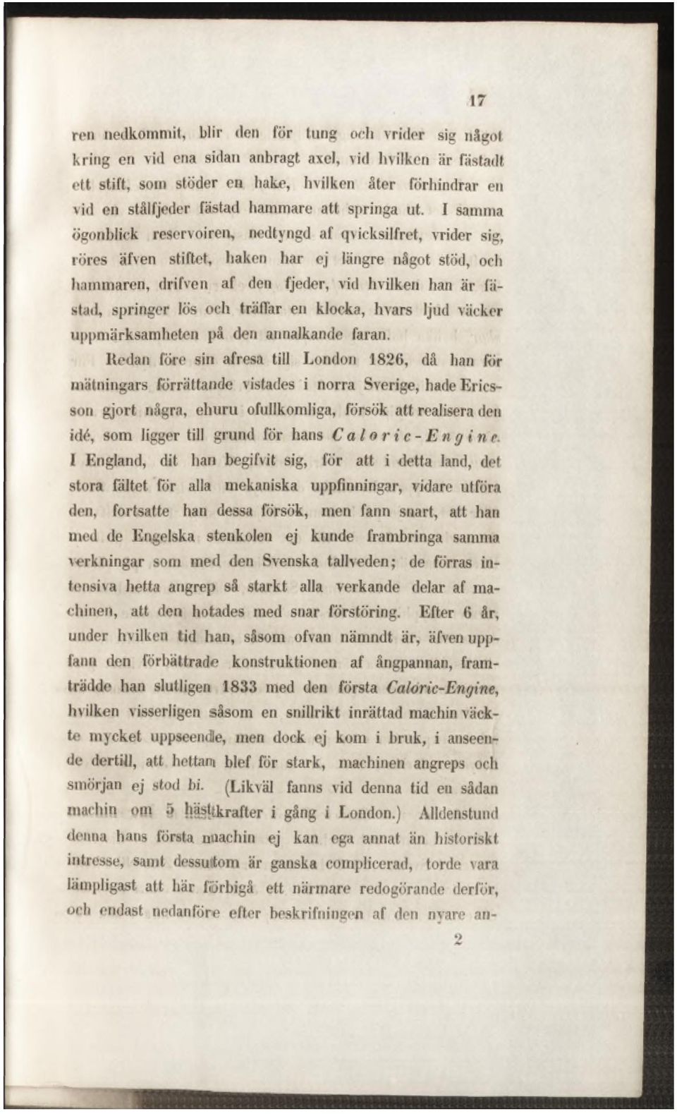 I samma ögonblick reservoiren, nedtyngd af q\ ieksilfret, vrider sig, röres äfven stiftet, haken har ej längre något stöd, och hammaren, drifven af den fjeder, vid hvilken han är fästad, springer lös