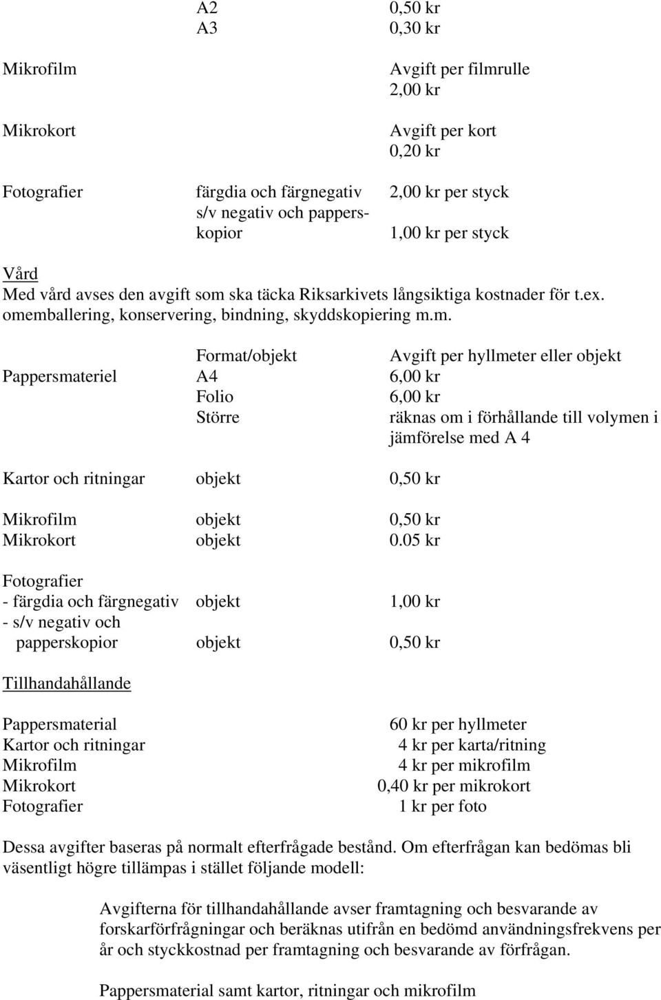 ska täcka Riksarkivets långsiktiga kostnader för t.ex. ome