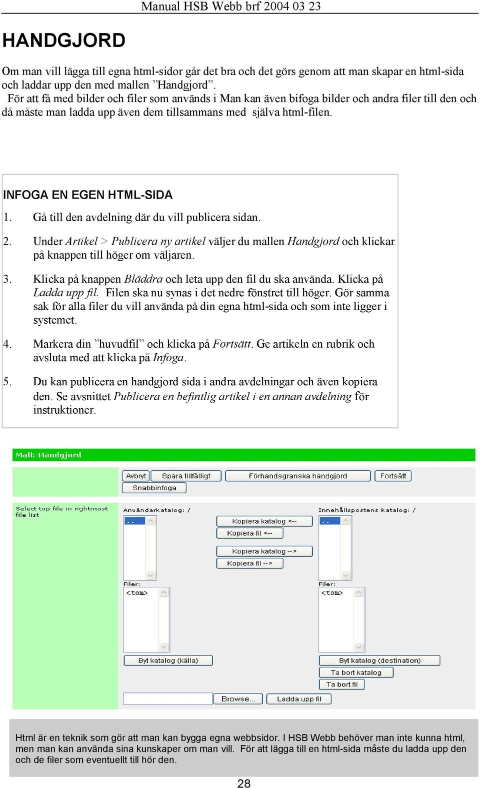 Gå till den avdelning där du vill publicera sidan. 2. Under Artikel > Publicera ny artikel väljer du mallen Handgjord och klickar på knappen till höger om väljaren. 3.