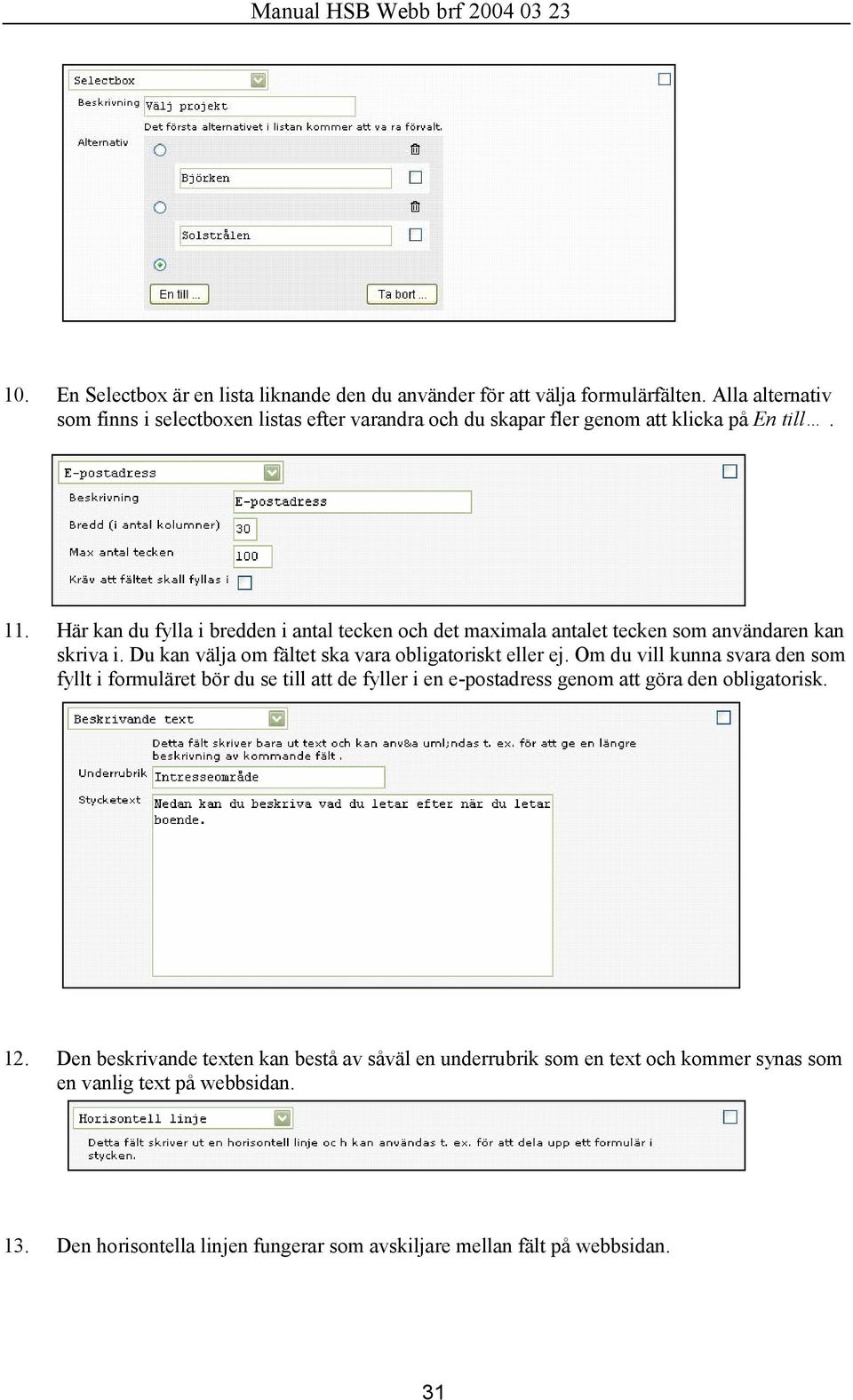 Här kan du fylla i bredden i antal tecken och det maximala antalet tecken som användaren kan skriva i. Du kan välja om fältet ska vara obligatoriskt eller ej.