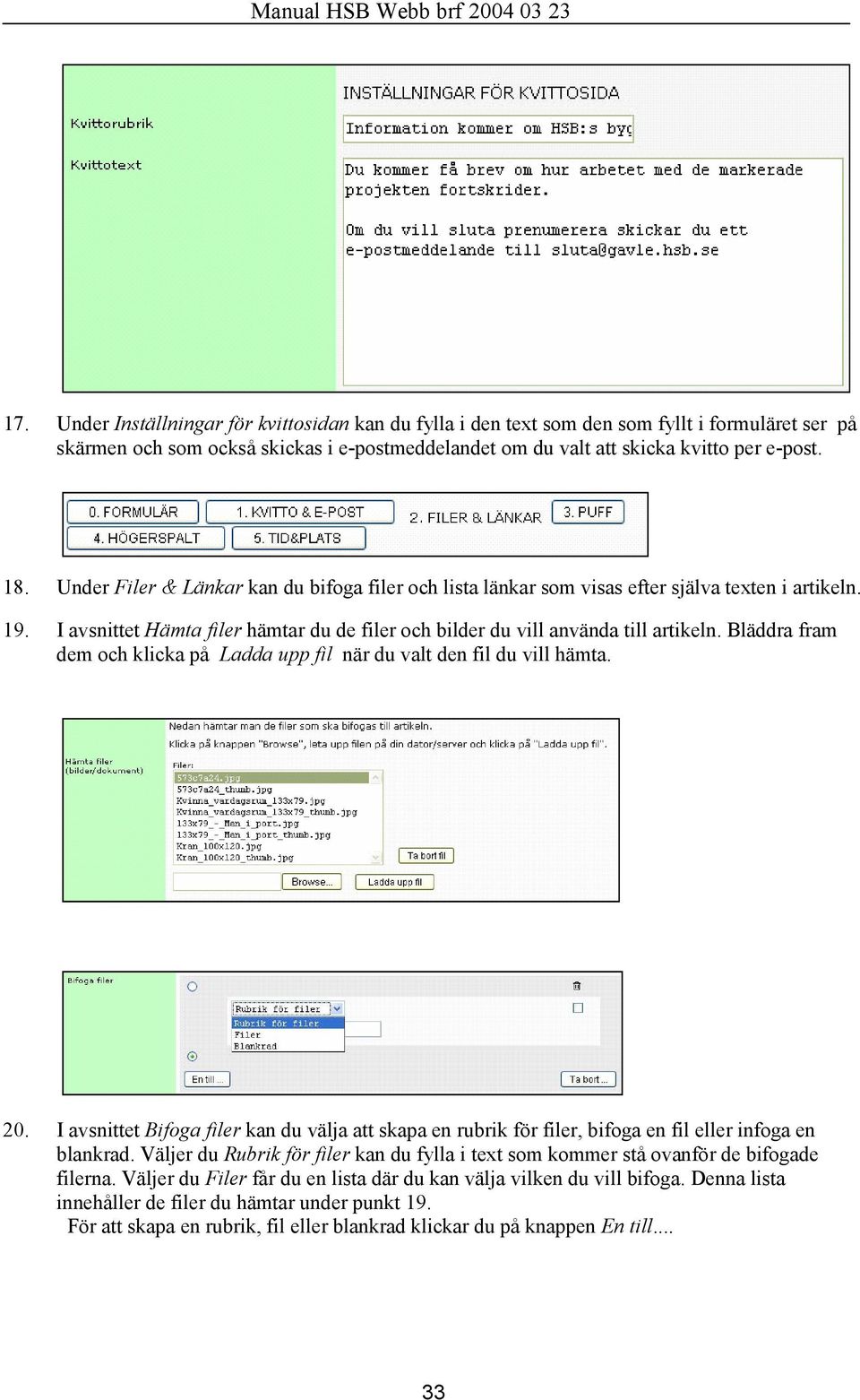 Bläddra fram dem och klicka på Ladda upp fil när du valt den fil du vill hämta. 20. I avsnittet Bifoga filer kan du välja att skapa en rubrik för filer, bifoga en fil eller infoga en blankrad.