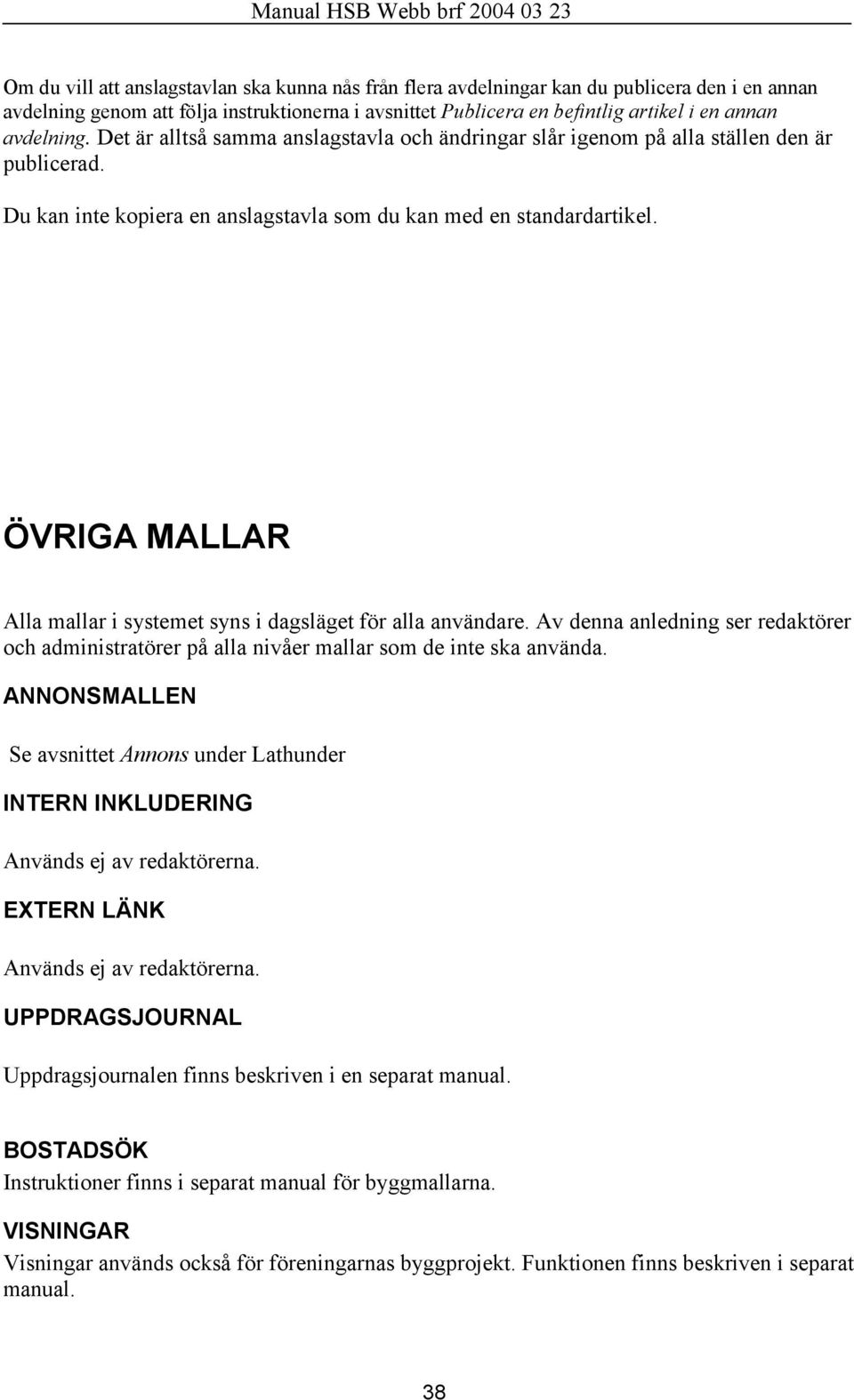 ÖVRIGA MALLAR Alla mallar i systemet syns i dagsläget för alla användare. Av denna anledning ser redaktörer och administratörer på alla nivåer mallar som de inte ska använda.