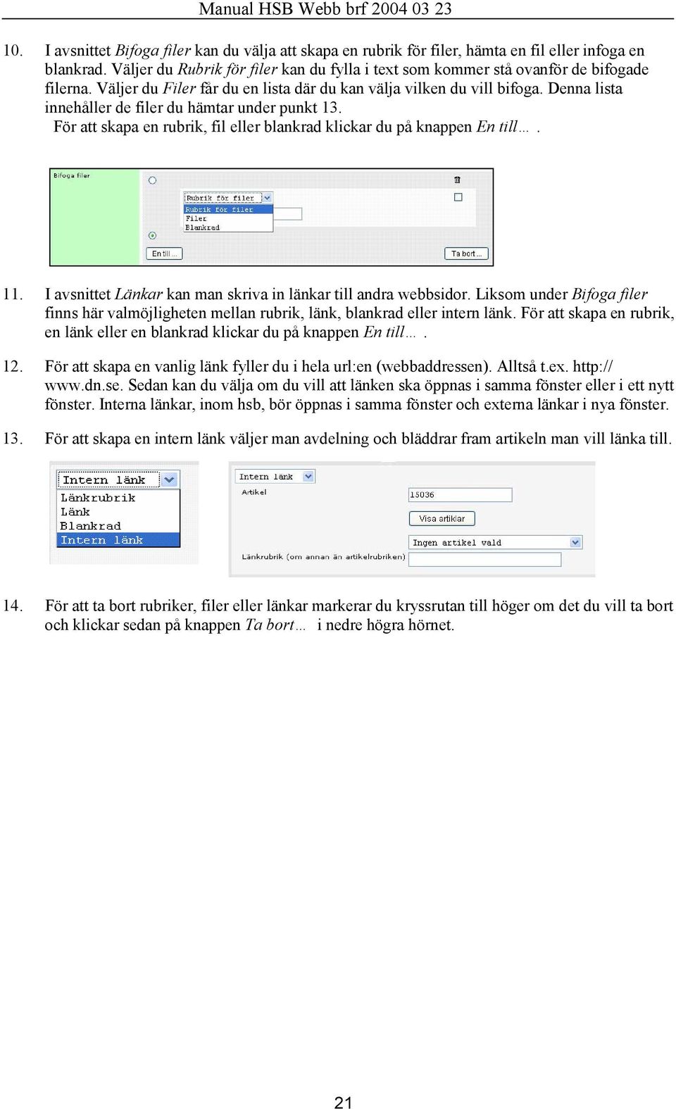 Denna lista innehåller de filer du hämtar under punkt 13. För att skapa en rubrik, fil eller blankrad klickar du på knappen En till. 11.