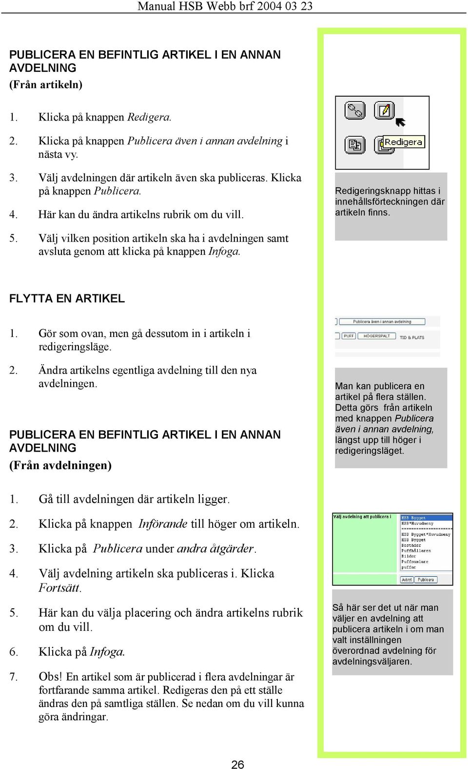 Välj vilken position artikeln ska ha i avdelningen samt avsluta genom att klicka på knappen Infoga. FLYTTA EN ARTIKEL 1. Gör som ovan, men gå dessutom in i artikeln i redigeringsläge. 2.