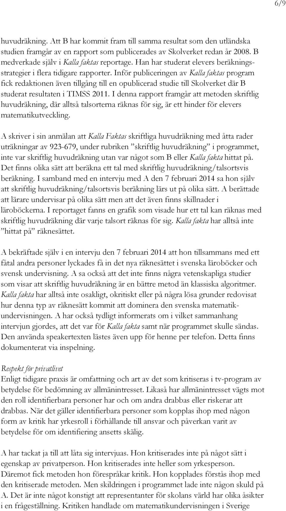 Inför publiceringen av Kalla faktas program fick redaktionen även tillgång till en opublicerad studie till Skolverket där B studerat resultaten i TIMSS 2011.