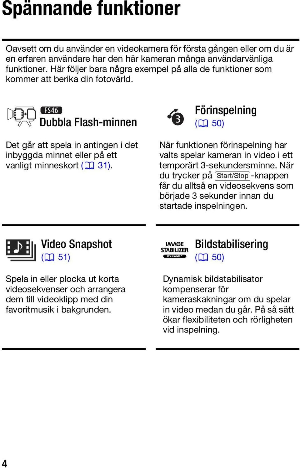 Förinspelning ( 50) När funktionen förinspelning har valts spelar kameran in video i ett temporärt 3-sekundersminne.