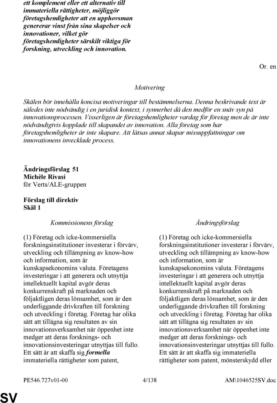 Denna beskrivande text är således inte nödvändig i en juridisk kontext, i synnerhet då den medför en snäv syn på innovationsprocessen.