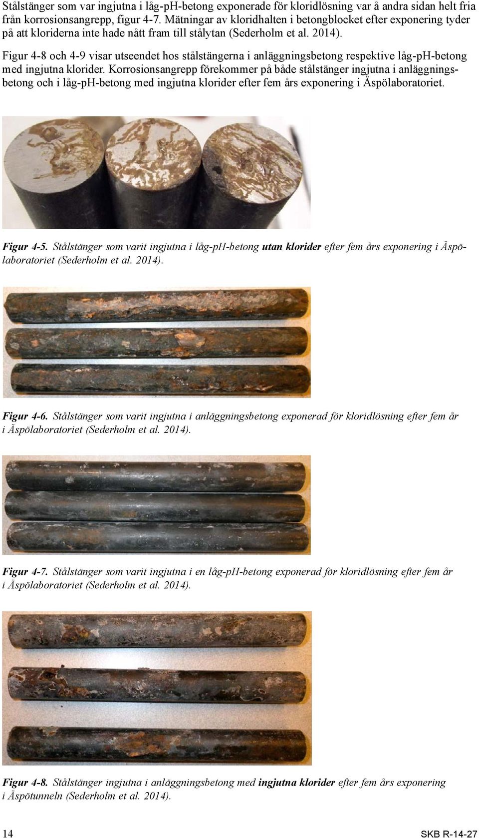 Figur 4-8 och 4-9 visar utseendet hos stålstängerna i anläggningsbetong respektive låg-ph-betong med ingjutna klorider.