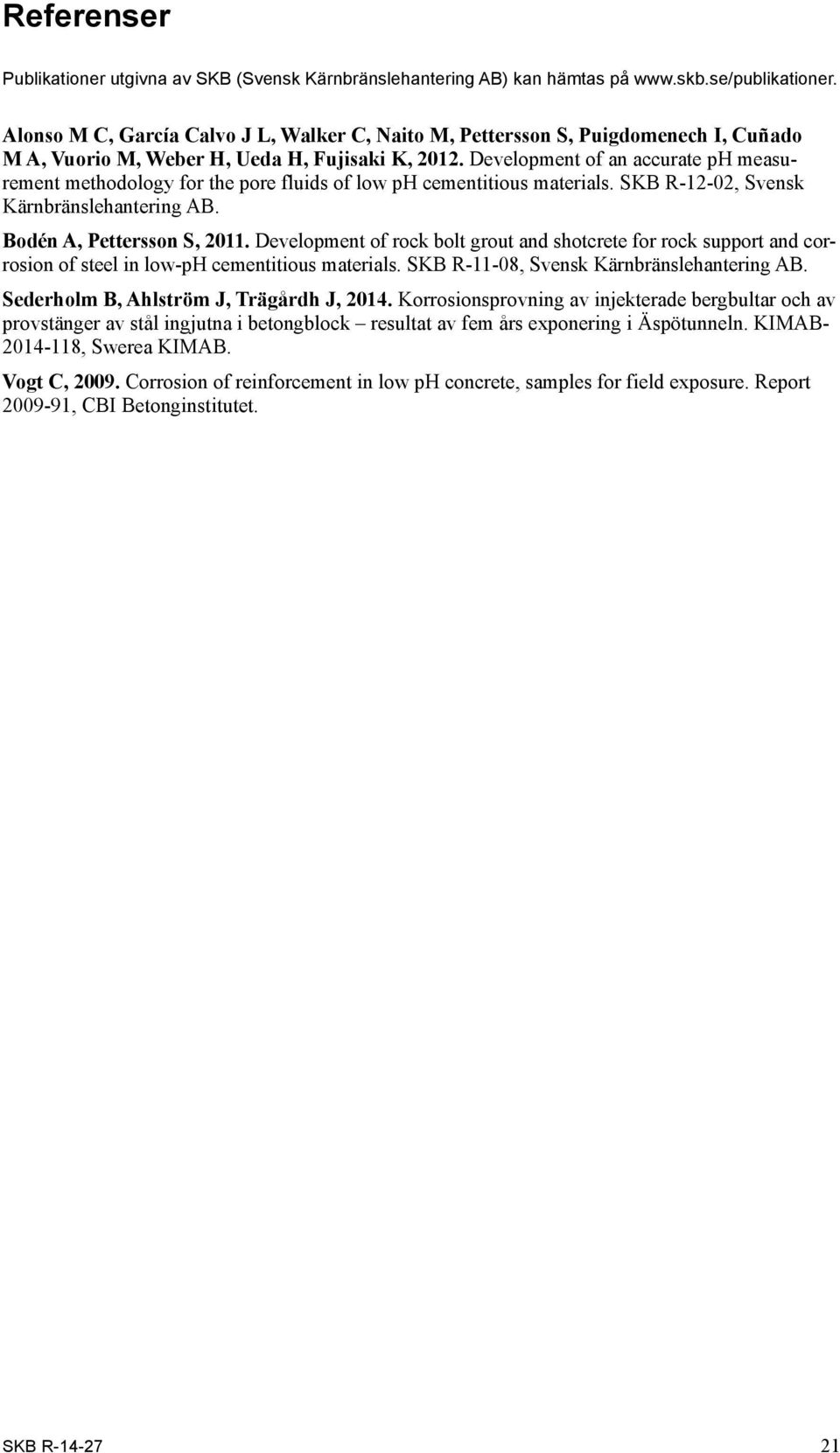 Development of an accurate ph measurement methodology for the pore fluids of low ph cementitious materials. SKB R-12-02, Svensk Kärnbränslehantering AB. Bodén A, Pettersson S, 2011.