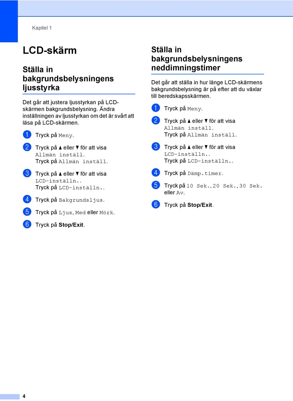 c Tryck på a eller b för att visa LCD-inställn.. Tryck på LCD-inställn.. d Tryck på Bakgrundsljus. e Tryck på Ljus, Med eller Mörk. f Tryck på Stop/Exit.