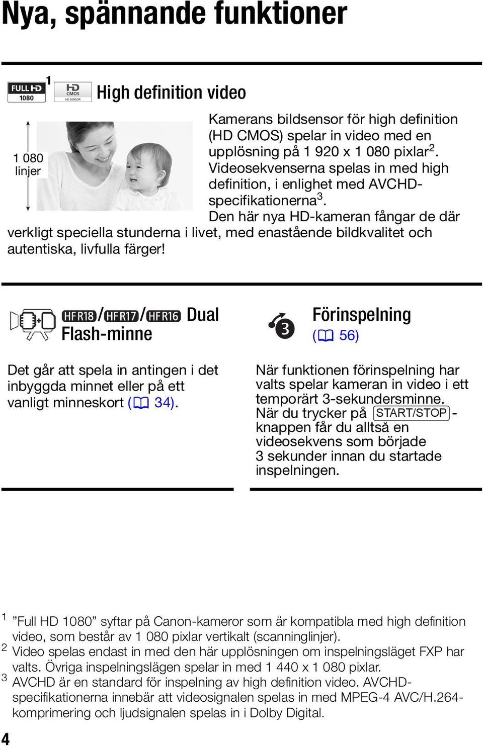 Den här nya HD-kameran fångar de där verkligt speciella stunderna i livet, med enastående bildkvalitet och autentiska, livfulla färger!