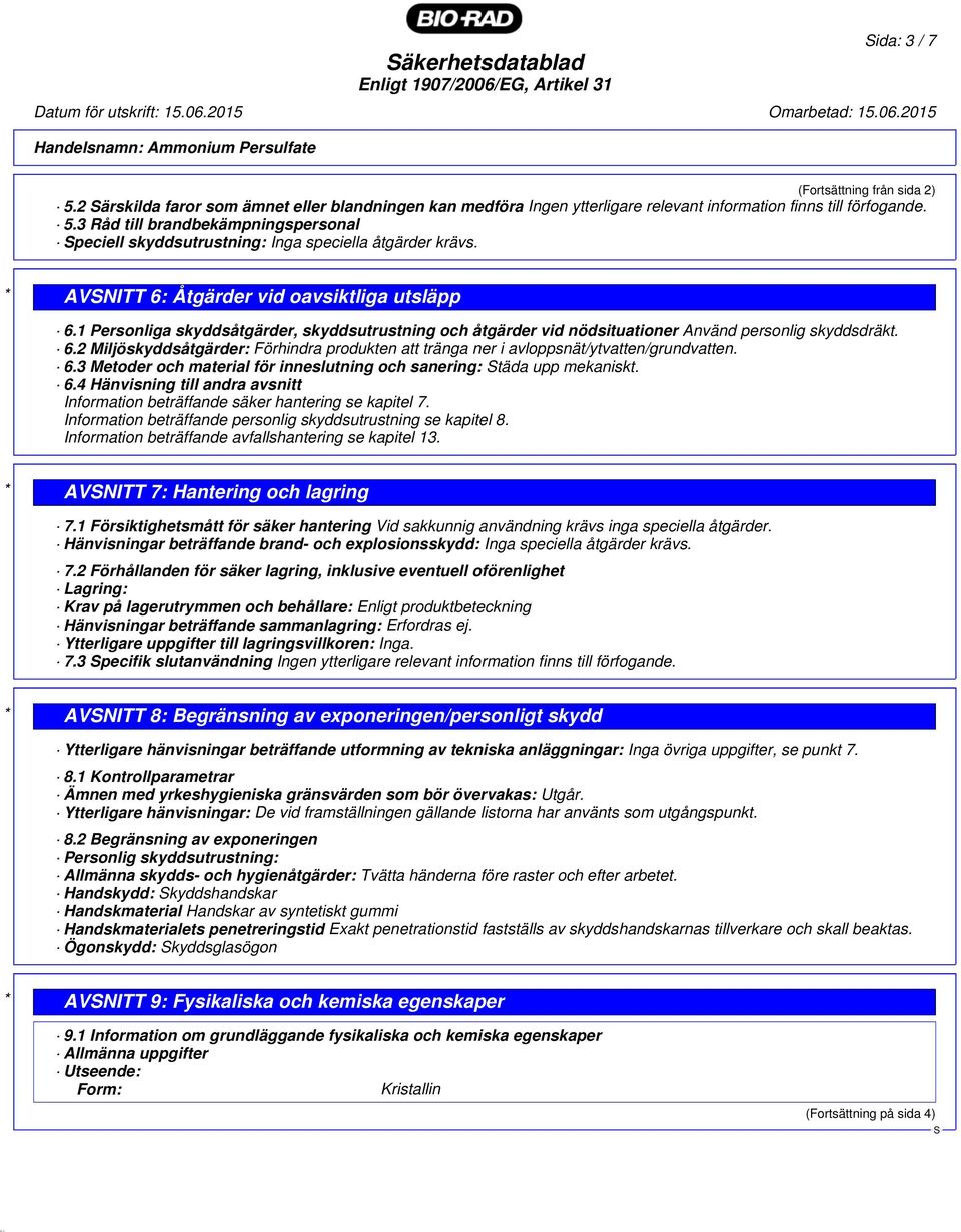 6.3 Metoder och material för inneslutning och sanering: täda upp mekaniskt. 6.4 Hänvisning till andra avsnitt Information beträffande säker hantering se kapitel 7.