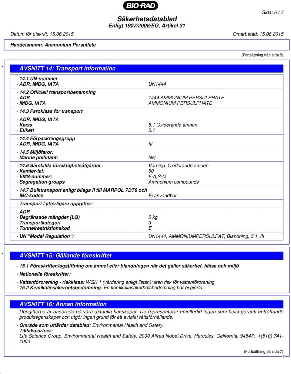 4 Förpackningsgrupp ADR, IMDG, IATA III 14.5 Miljöfaror: Marine pollutant: Nej 14.