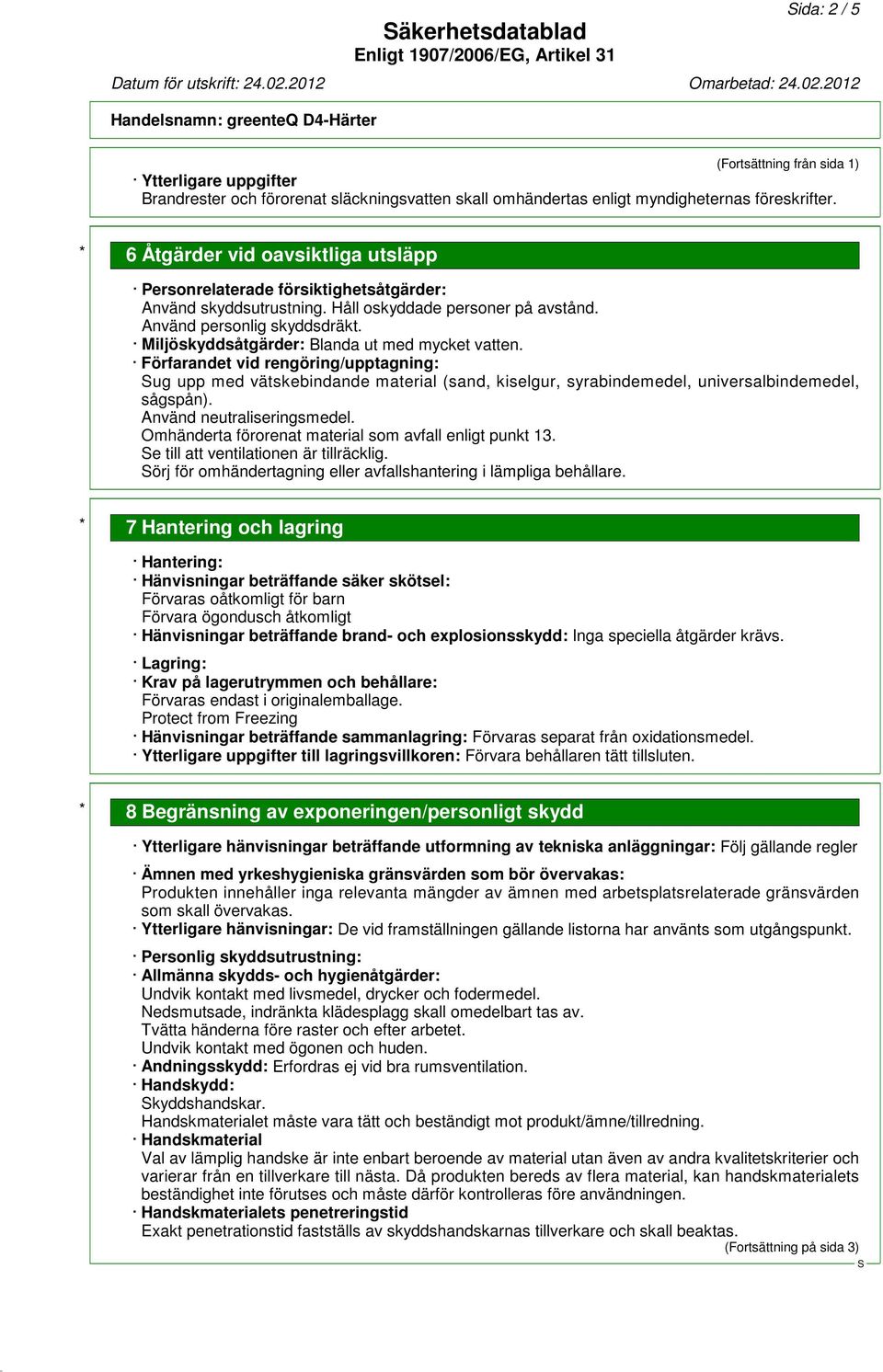 Miljöskyddsåtgärder: Blanda ut med mycket vatten. Förfarandet vid rengöring/upptagning: ug upp med vätskebindande material (sand, kiselgur, syrabindemedel, universalbindemedel, sågspån).