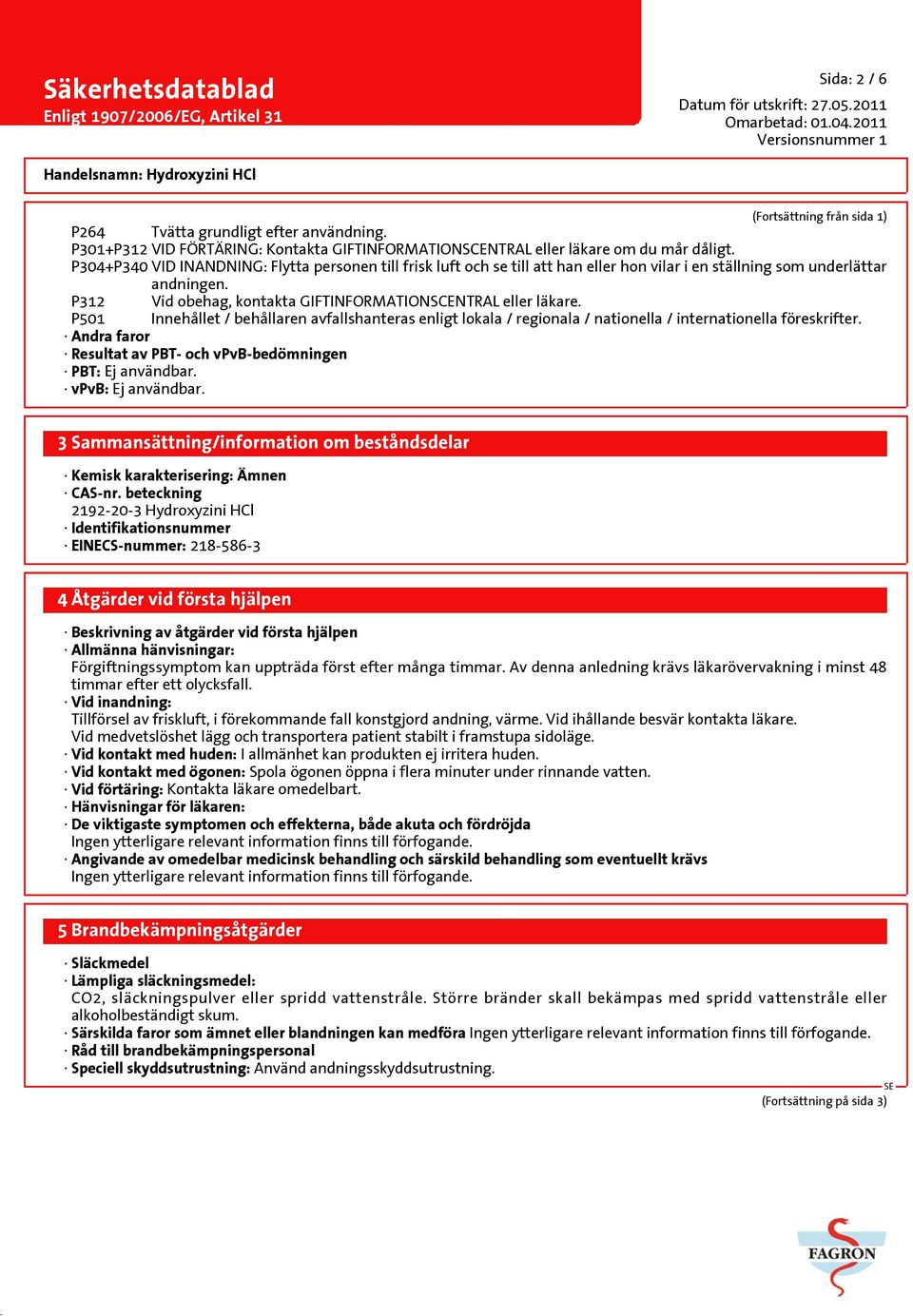 P501 Innehållet / behållaren avfallshanteras enligt lokala / regionala / nationella / internationella föreskrifter. Andra faror Resultat av PBT- och vpvb-bedömningen PBT: Ej användbar.