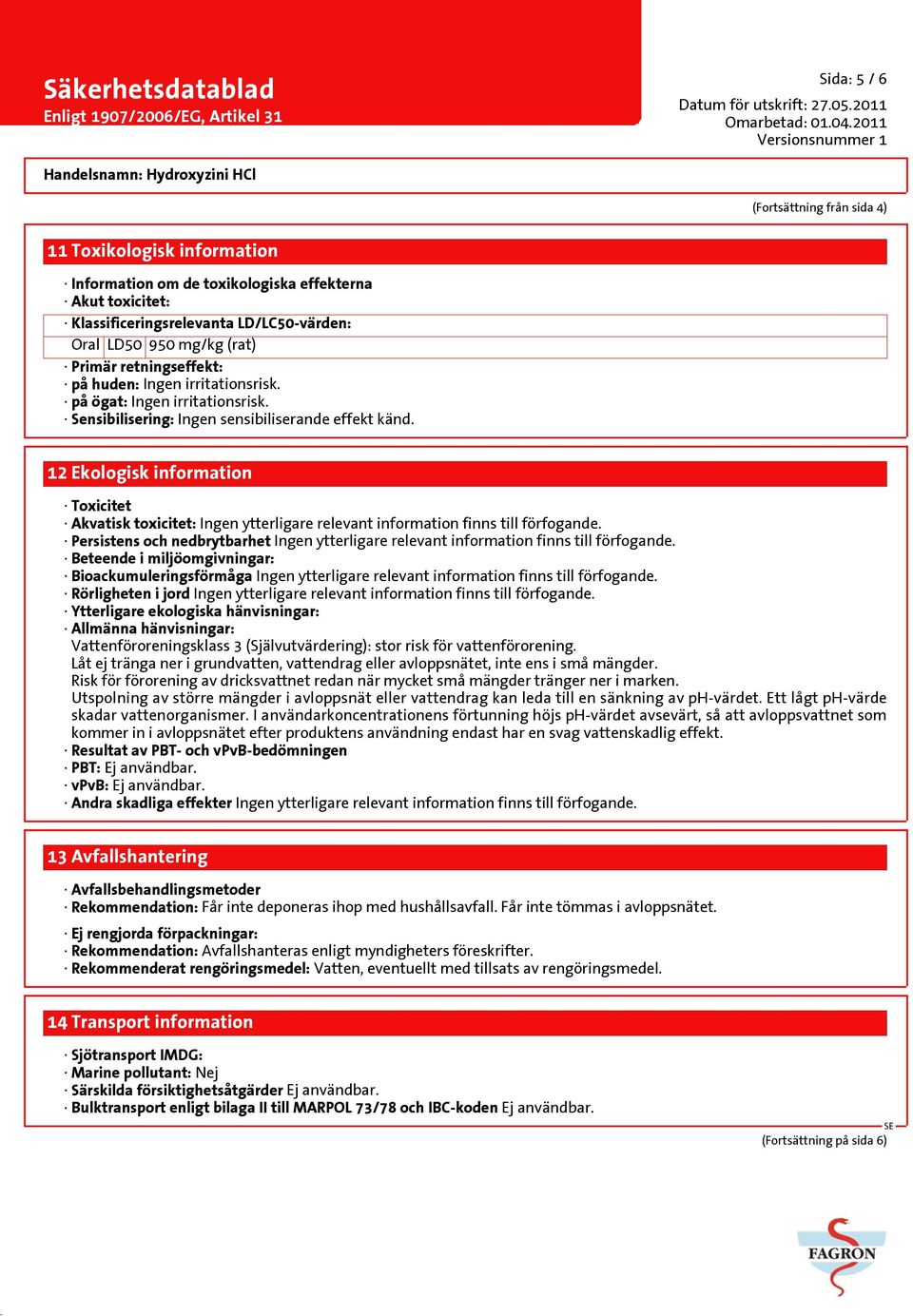 12 Ekologisk information Toxicitet Akvatisk toxicitet: Ingen ytterligare relevant information finns till förfogande.