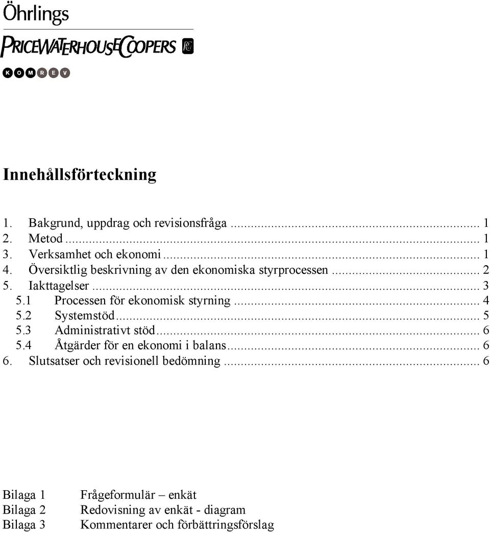 .. 4 5.2 Systemstöd... 5 5.3 Administrativt stöd... 6 5.4 Åtgärder för en ekonomi i balans... 6 6.